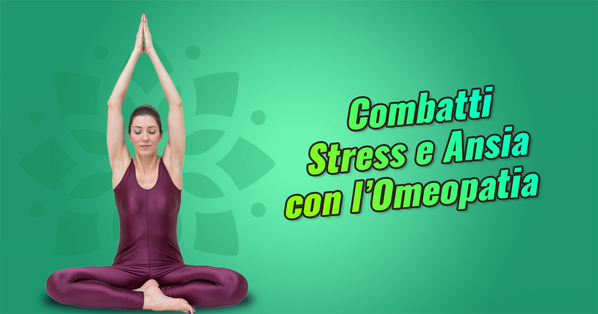 Combatti Stress e Ansia con l'Omeopatia